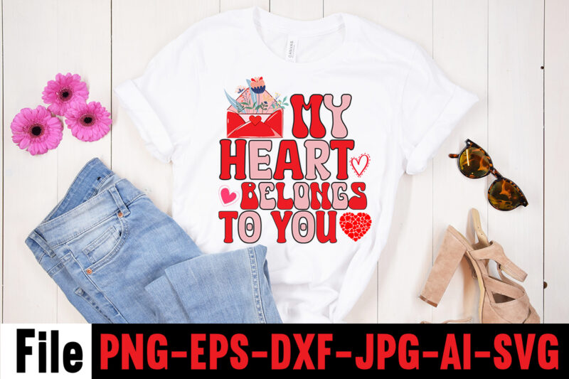 My Heart Belongs To You T-shirt Design,Valentines Day SVG files for Cricut - Valentine Svg Bundle - DXF PNG Instant Digital Download - Conversation Hearts svg,Valentine's Svg Bundle,Valentine's Day Svg,Be