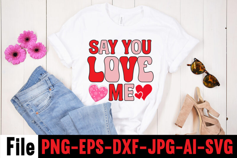 Say You Love Me T-shirt Design,Valentines Day SVG files for Cricut - Valentine Svg Bundle - DXF PNG Instant Digital Download - Conversation Hearts svg,Valentine's Svg Bundle,Valentine's Day Svg,Be My