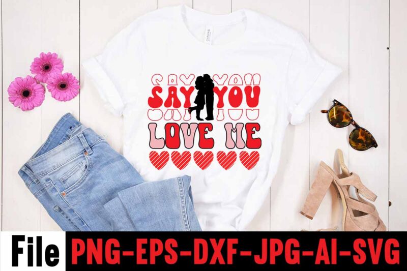 Say You Love Me T-shirt Design,Valentines Day SVG files for Cricut - Valentine Svg Bundle - DXF PNG Instant Digital Download - Conversation Hearts svg,Valentine's Svg Bundle,Valentine's Day Svg,Be My