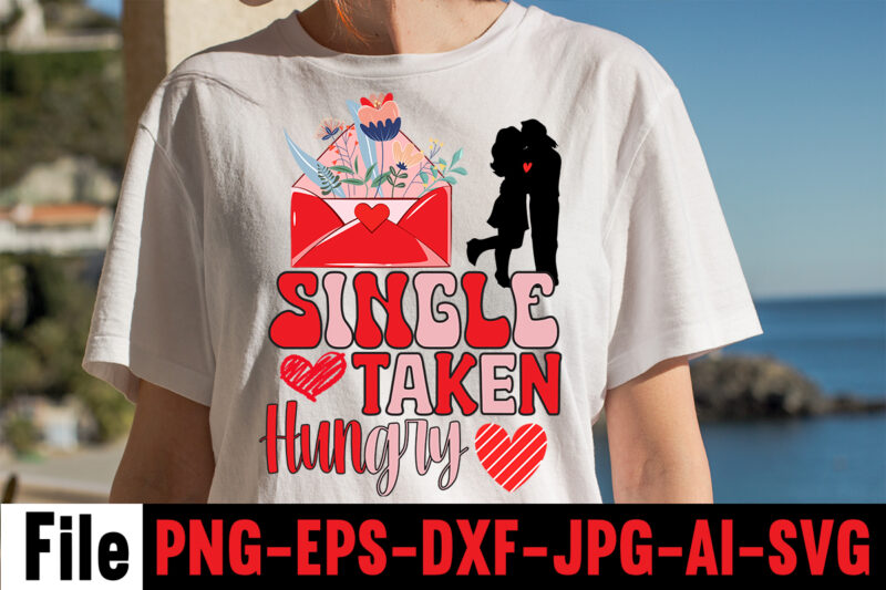 Single Taken Hungry T-shirt Design,Valentines Day SVG files for Cricut - Valentine Svg Bundle - DXF PNG Instant Digital Download - Conversation Hearts svg,Valentine's Svg Bundle,Valentine's Day Svg,Be My Valentine