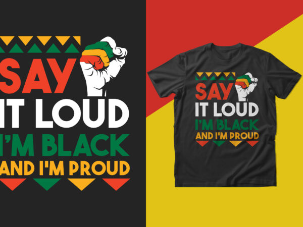 Say it loud i’m black and i’m proud t shirt design, black history month t shirt design