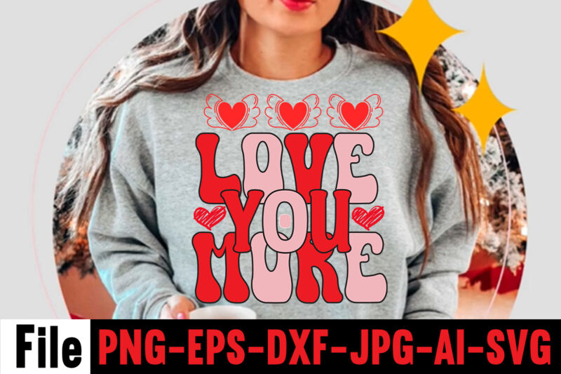 Love You More T-shirt Design,Valentines Day SVG files for Cricut - Valentine Svg Bundle - DXF PNG Instant Digital Download - Conversation Hearts svg,Valentine's Svg Bundle,Valentine's Day Svg,Be My Valentine