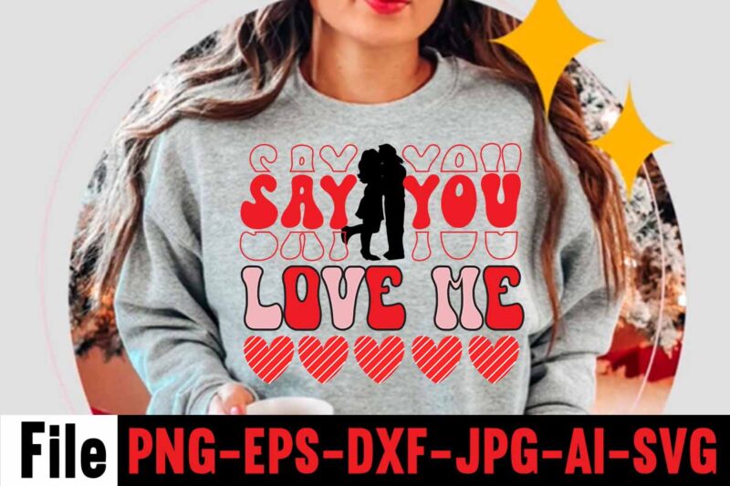Say You Love Me T-shirt Design,Valentines Day SVG files for Cricut - Valentine Svg Bundle - DXF PNG Instant Digital Download - Conversation Hearts svg,Valentine's Svg Bundle,Valentine's Day Svg,Be My
