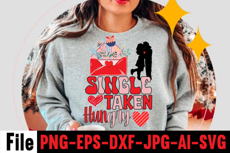 Single Taken Hungry T-shirt Design,Valentines Day SVG files for Cricut - Valentine Svg Bundle - DXF PNG Instant Digital Download - Conversation Hearts svg,Valentine's Svg Bundle,Valentine's Day Svg,Be My Valentine