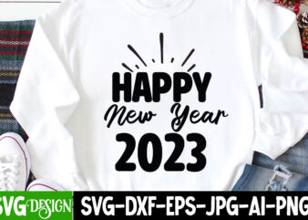 Happy New Year 2023 T-Shirt Design, Happy New Year 2023 SVG Cut File, happy new year svg bundle,123 happy new year t-shirt design,happy new year 2023 t-shirt design,happy new year