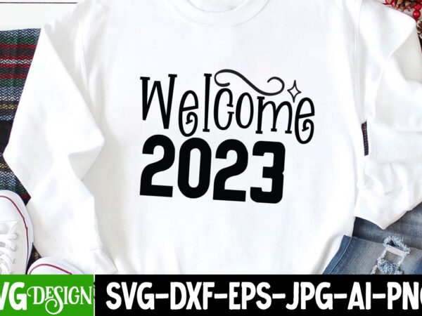 Welcome 2023 t-shirt design , welcome 2023 svg cut file, happy new year svg bundle,123 happy new year t-shirt design,happy new year 2023 t-shirt design,happy new year shirt ,new years