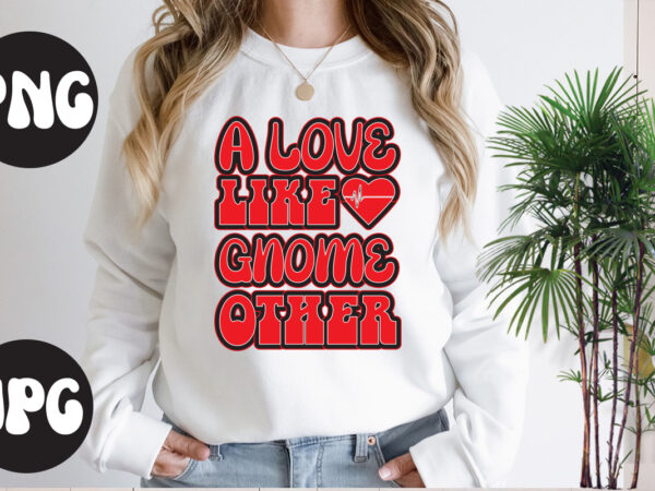 A love like gnome other retro design, a love like gnome other svg design, a love like gnome other , somebody’s fine ass valentine retro png, funny valentines day sublimation