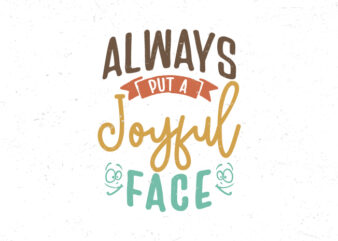 Always put a joyful face, Hand lettering motivational quote