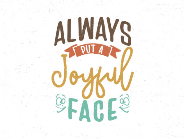 Always put a joyful face, hand lettering motivational quote t shirt vector