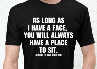 As long as I have A Face, You Will Always Have A Place To Sit NL t shirt vector