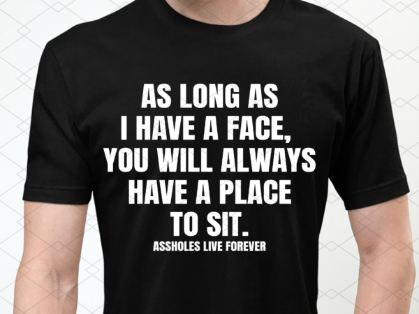 As long as i have a face, you will always have a place to sit nl t shirt vector