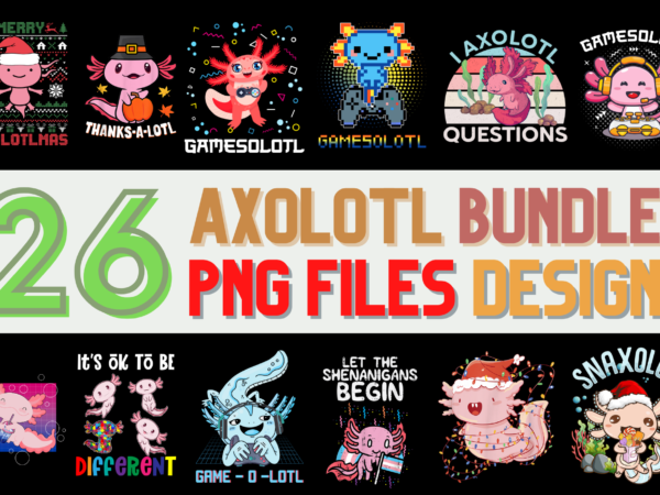 26 axolotl png t-shirt designs bundle for commercial use, axolotl t-shirt, axolotl png file, axolotl digital file, axolotl gift, axolotl download, axolotl design