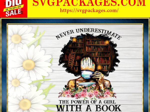 Https://svgpackages.com never underestimate the power of a girl with a book png, black girl book lover, black melanin, black pride, sublimation, digital downloads 887162428 graphic t shirt