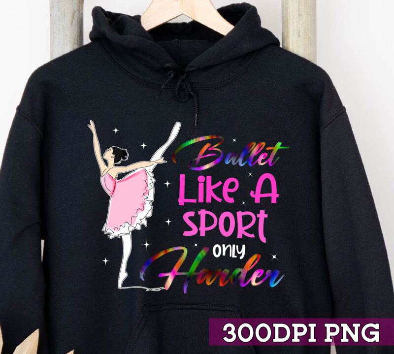 Ballet Like A Sport Only Harder Png, Ballet Teacher, Ballet Lover, Dancer Gift, Dance Coach, Ballet Party Gift, Gift For Dancer PNG File TC