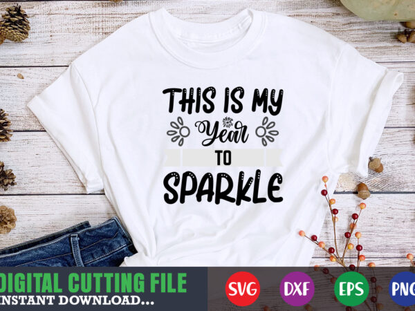This is my year to sparkle svg t shirt designs for sale
