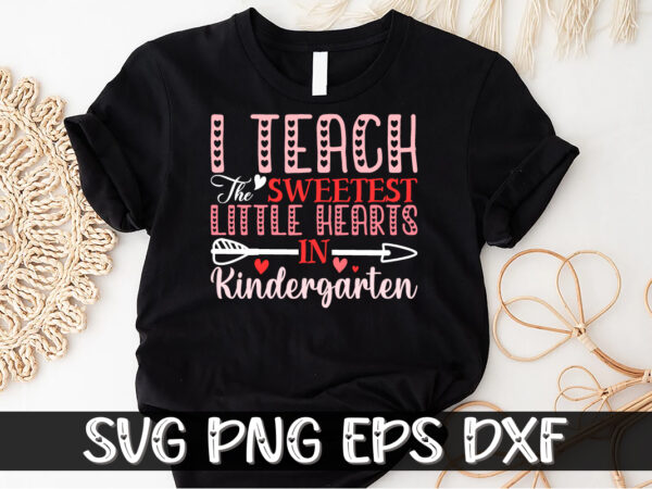 I teach the sweetest little hearts in kindergarten, be my valentine svg, cricut, cupid svg, cute heart vector, funny valentines svg, happy valentine shirt print template