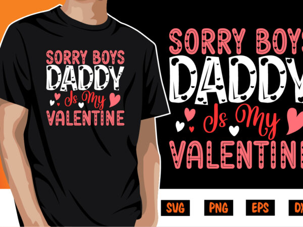 Sorry boys daddy is my valentine shirt print template t shirt template vector