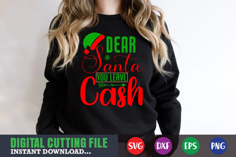 Dear santa you leave cash svg, print template, christmas naughty svg, christmas svg, christmas t-shirt, christmas svg shirt print template, svg, merry christmas svg, christmas vector, christmas sublimation design, christmas