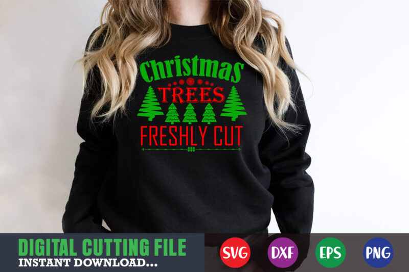 christmas trees freshly cut svg, print template, christmas naughty svg, christmas svg, christmas t-shirt, christmas svg shirt print template, svg, merry christmas svg, christmas vector, christmas sublimation design, christmas cut