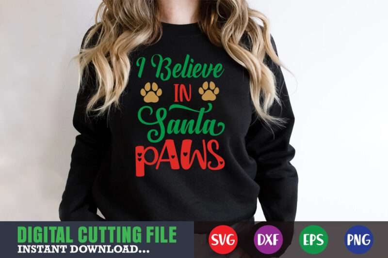 I believe in santa paws svg, print template, christmas naughty svg, christmas svg, christmas t-shirt, christmas svg shirt print template, svg, merry christmas svg, christmas vector, christmas sublimation design, christmas
