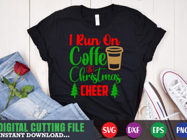 I run on coffe and christmas cheer shirt print template, christmas naughty svg, christmas svg, christmas t-shirt, christmas svg shirt print template, svg, merry christmas svg, christmas vector, christmas sublimation