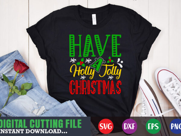 Have a holly jolly christmas svg, print template, christmas naughty svg, christmas svg, christmas t-shirt, christmas svg shirt print template, svg, merry christmas svg, christmas vector, christmas sublimation design, christmas