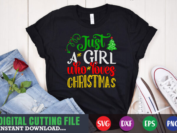 Just a girl who loves christmas svg, print template, christmas naughty svg, christmas svg, christmas t-shirt, christmas svg shirt print template, svg, merry christmas svg, christmas vector, christmas sublimation design,