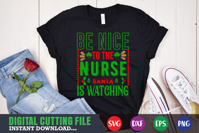 Be nice to the nurse santa is watching svg, print template, christmas naughty svg, christmas svg, christmas t-shirt, christmas svg shirt print template, svg, merry christmas svg, christmas vector, christmas