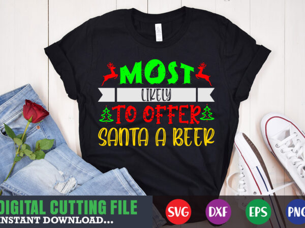 Most likely to offer santa a beer svg, print template, christmas naughty svg, christmas svg, christmas t-shirt, christmas svg shirt print template, svg, merry christmas svg, christmas vector, christmas sublimation