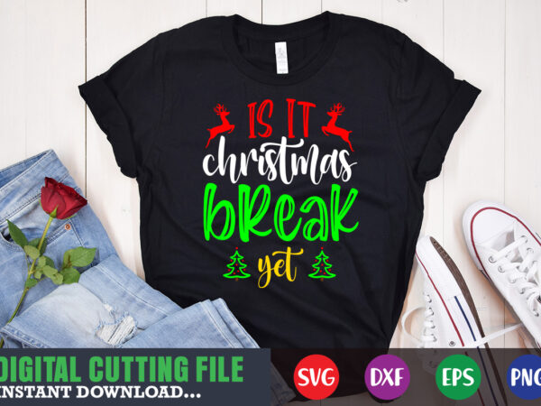 Is it christmas break yet svg, print template, christmas naughty svg, christmas svg, christmas t-shirt, christmas svg shirt print template, svg, merry christmas svg, christmas vector, christmas sublimation design, christmas