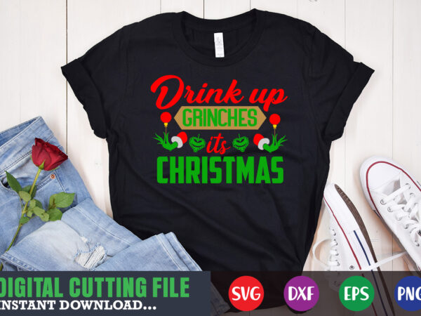 Drink up grinches it’s christmas svg, print template, christmas naughty svg, christmas svg, christmas t-shirt, christmas svg shirt print template, svg, merry christmas svg, christmas vector, christmas sublimation design, christmas