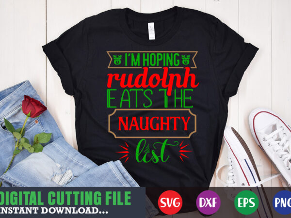 I’m hoping rudolph eats the naughty list shirt print template, christmas naughty svg, christmas svg, christmas t-shirt, christmas svg shirt print template, svg, merry christmas svg, christmas vector, christmas sublimation