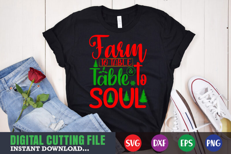 farm to table & table to soul svg, print template, christmas naughty svg, christmas svg, christmas t-shirt, christmas svg shirt print template, svg, merry christmas svg, christmas vector, christmas sublimation