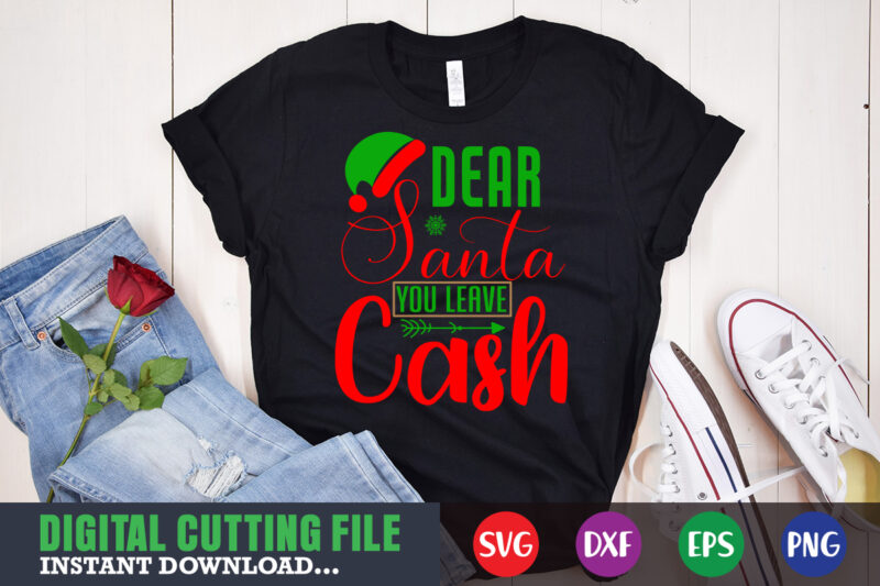 Dear santa you leave cash svg, print template, christmas naughty svg, christmas svg, christmas t-shirt, christmas svg shirt print template, svg, merry christmas svg, christmas vector, christmas sublimation design, christmas