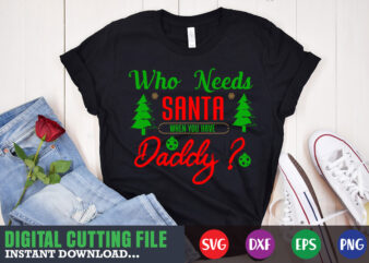 who needs santa when you have daddy svg, print template, christmas naughty svg, christmas svg, christmas t-shirt, christmas svg shirt print template, svg, merry christmas svg, christmas vector, christmas sublimation design, christmas cut file