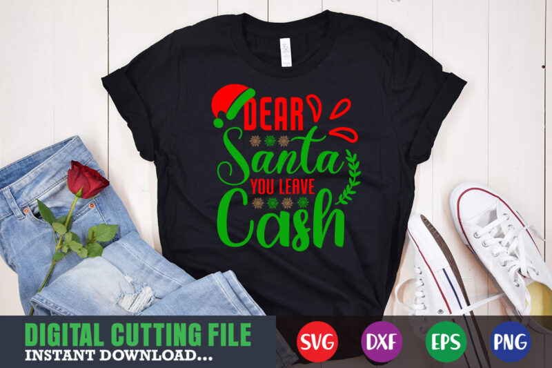 Dear santa you leave cash svg, print template, christmas naughty svg, christmas svg, christmas t-shirt, christmas svg shirt print template, svg, merry christmas svg, christmas vector, christmas sublimation design, christmas