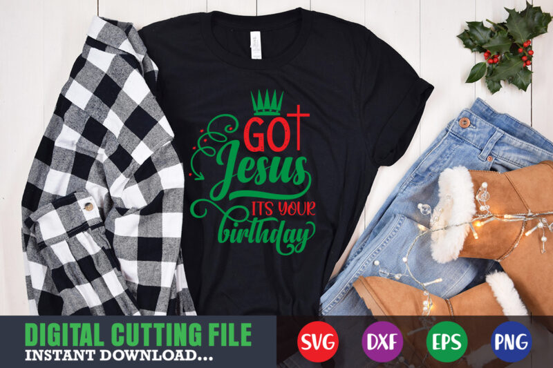 got jesus it's your birthday svg, print template, christmas naughty svg, christmas svg, christmas t-shirt, christmas svg shirt print template, svg, merry christmas svg, christmas vector, christmas sublimation design, christmas