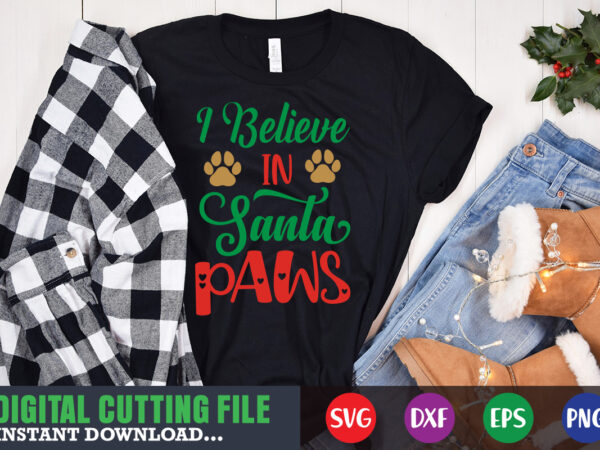 I believe in santa paws svg, print template, christmas naughty svg, christmas svg, christmas t-shirt, christmas svg shirt print template, svg, merry christmas svg, christmas vector, christmas sublimation design, christmas