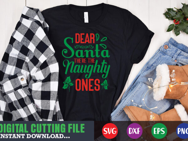 Dear santa there the naughty ones svg, print template, christmas naughty svg, christmas svg, christmas t-shirt, christmas svg shirt print template, svg, merry christmas svg, christmas vector, christmas sublimation design,