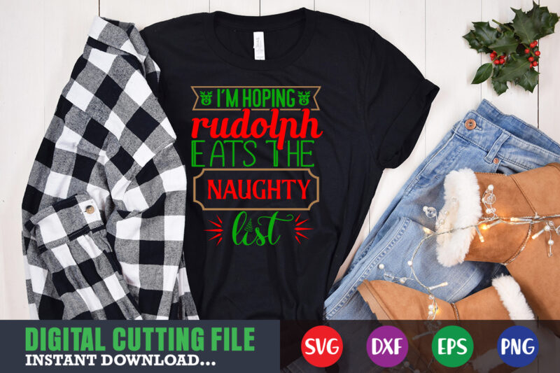 I'm hoping rudolph eats the naughty list shirt print template, christmas naughty svg, christmas svg, christmas t-shirt, christmas svg shirt print template, svg, merry christmas svg, christmas vector, christmas sublimation