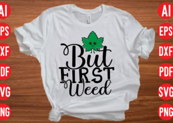 But first weed SVG design, But first weed T shirt design, weed svg bundle design, weed tshirt design bundle,weed svg bundle quotes,weed svg bundle, marijuana svg bundle, cannabis svg,weed svg,