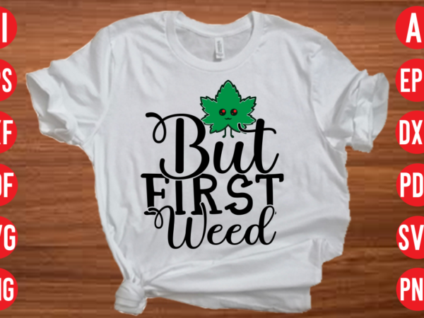 But first weed svg design, but first weed t shirt design, weed svg bundle design, weed tshirt design bundle,weed svg bundle quotes,weed svg bundle, marijuana svg bundle, cannabis svg,weed svg,