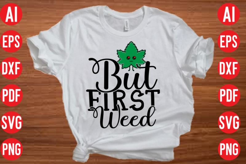 But first weed SVG design, But first weed T shirt design, weed svg bundle design, weed tshirt design bundle,weed svg bundle quotes,weed svg bundle, marijuana svg bundle, cannabis svg,weed svg,
