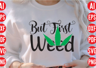 But first weed SVG design, But first weed T shirt design, weed svg bundle design, weed tshirt design bundle,weed svg bundle quotes,weed svg bundle, marijuana svg bundle, cannabis svg,weed svg,