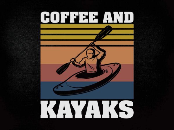 Coffee and kayaks – funny kayaking t-shirt svg editable vector t-shirt design printable files