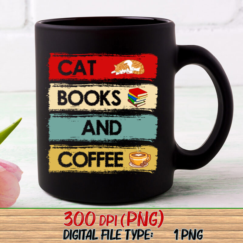 Cats Books and Coffee PNG File, Books Lover, Cats Lover, Coffee Lover, Funny Gift, Holiday Gift, Birthday Gift PNG File TC