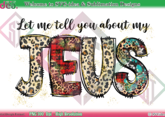 Let Me Tell You About My Jesus Shirt PNG Sublimation Design
