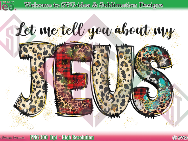 Let me tell you about my jesus shirt png sublimation design