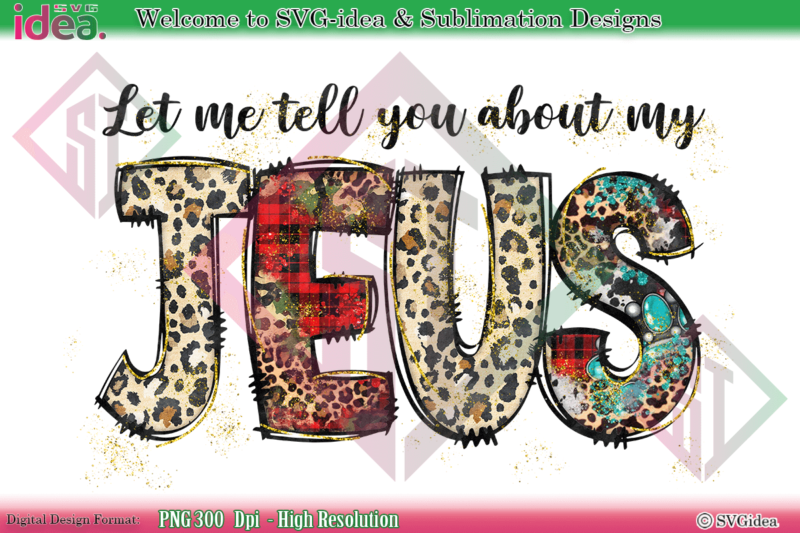 Let Me Tell You About My Jesus Shirt PNG Sublimation Design