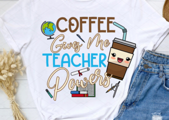 Coffee Gives Me Teacher Powers Png, Teacher png, Teacher Gift, Teacher Life, Teacher Appreciation, School Lover PNG File TL t shirt vector file